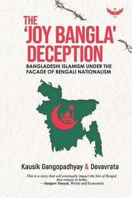 The 'Joy Bangla' Deception: Bangladeshi Islamism Under the Facade of Bengali Nationalism by , Devavrata
