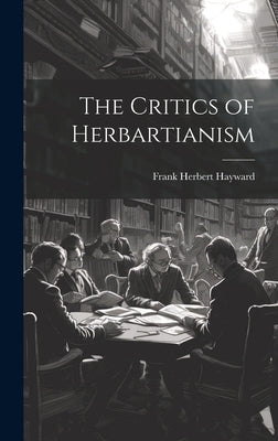 The Critics of Herbartianism by Hayward, Frank Herbert