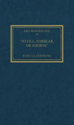 'To Fill, Forbear, or Adorne': The Organ Accompaniment of Restoration Sacred Music by Herissone, Rebecca