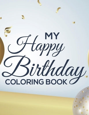 My Happy Birthday Coloring Book: Coloring Activity Sheets For Kids, Birthday-Themed Tracing And Coloring Pages For Children by Forever, Fun
