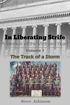In Liberating Strife: A Memoir of the Vietnam Years: Volume 1, The Track of a Storm by Atkinson, Steve