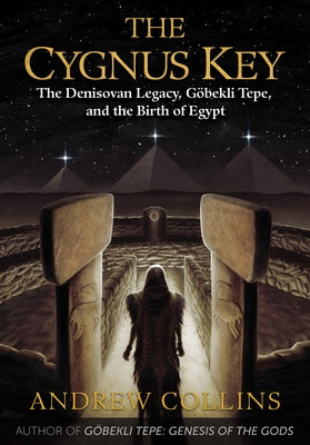 The Cygnus Key: The Denisovan Legacy, Göbekli Tepe, and the Birth of Egypt by Collins, Andrew