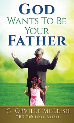 God Wants To Be Your Father by McLeish, C. Orville