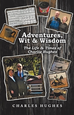 Adventures, Wit & Wisdom: The Life & Times of Charlie Hughes by Hughes, Charles