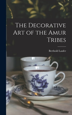 The Decorative art of the Amur Tribes by Laufer, Berthold