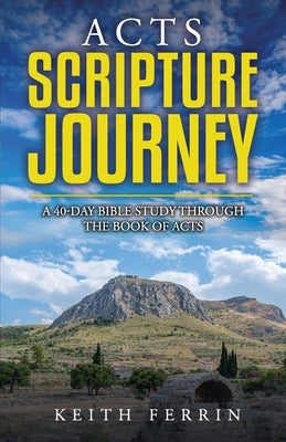 Acts Scripture Journey: A 40-Day Bible Study Through the Book of Acts by Ferrin, Keith