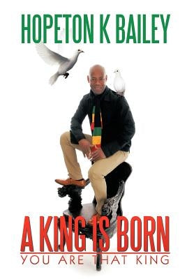 A King Is Born: You Are That King by Bailey, Hopeton K.