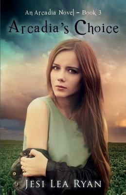 Arcadia's Choice: An Arcadia Novel - Book 3 by Ryan, Jesi Lea