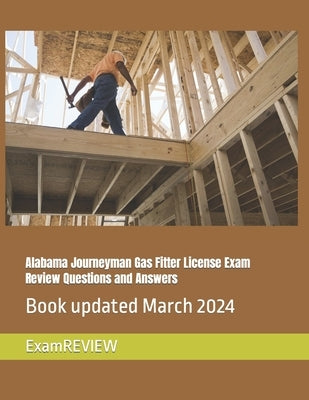 Alabama Journeyman Gas Fitter License Exam Review Questions and Answers by Yu, Mike