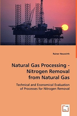 Natural Gas Processing - Nitrogen Removal from Natural Gas by Neuwirth, Rainer