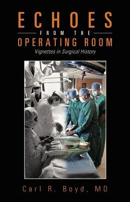 Echoes from the Operating Room: Vignettes in Surgical History by Boyd, Carl R.