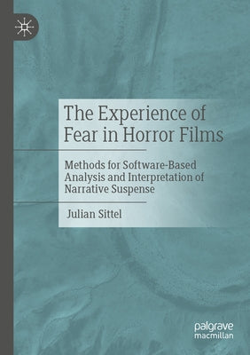 The Experience of Fear in Horror Films: Methods for Software-Based Analysis and Interpretation of Narrative Suspense by Sittel, Julian