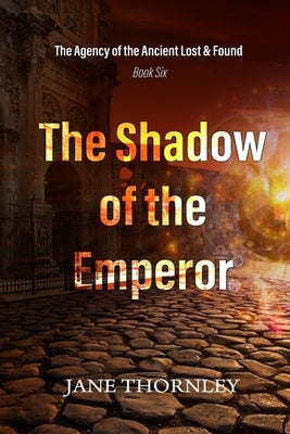 The Shadow of the Emperor: The Agency of the Ancient Lost & Found Book 6 by Thornley, Jane