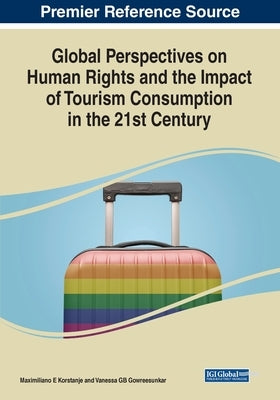 Global Perspectives on Human Rights and the Impact of Tourism Consumption in the 21st Century by E. Korstanje, Maximiliano