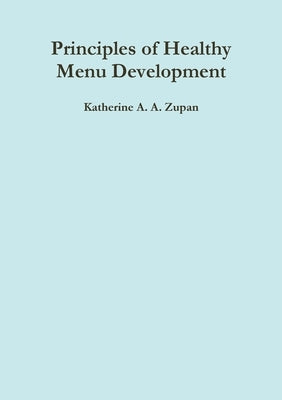 Principles of Healthy Menu Development by Zupan, Katherine a. a.
