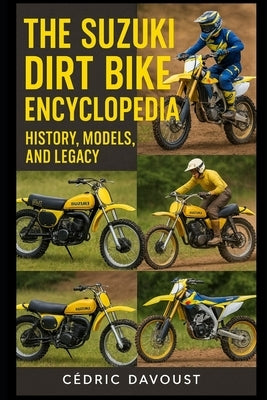 The Suzuki Dirt Bike Encyclopedia: History, Models, and Legacy by Davoust, Cedric