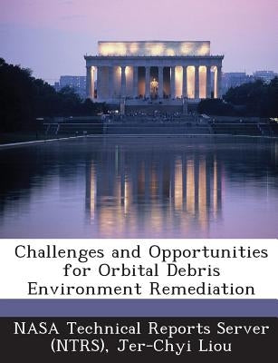 Challenges and Opportunities for Orbital Debris Environment Remediation by Nasa Technical Reports Server (Ntrs)