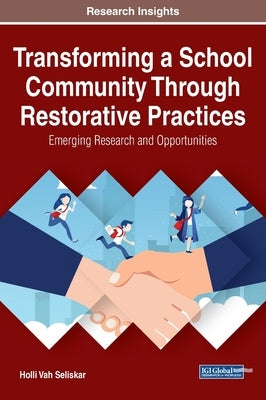 Transforming a School Community Through Restorative Practices: Emerging Research and Opportunities by Vah Seliskar, Holli
