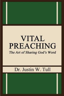 Vital Preaching: The Art of Sharing God's Word by Tull, Justin W.