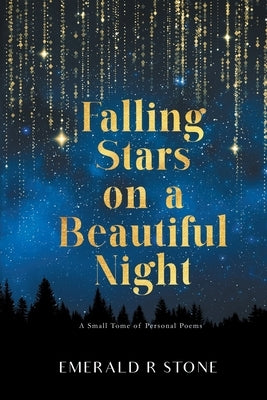 Falling Stars on a Beautiful Night: A Small Tome of Personal Poems by Stone, Emerald R.