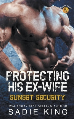 Protecting His Ex-Wife by King, Sadie