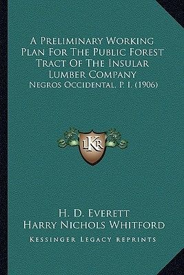 A Preliminary Working Plan for the Public Forest Tract of the Insular Lumber Company: Negros Occidental, P. I. (1906) by Everett, H. D.