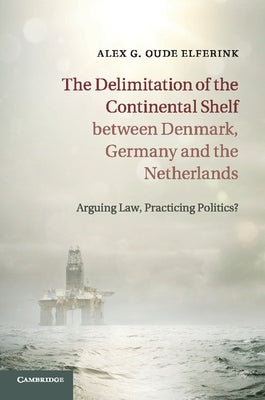 The Delimitation of the Continental Shelf between Denmark, Germany and the Netherlands by Oude Elferink, Alex G.