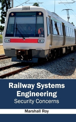 Railway Systems Engineering: Security Concerns by Roy, Marshall