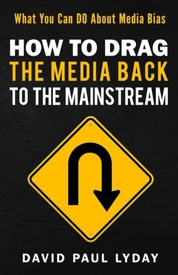 How to Drag the Media Back to the Mainstream by Lyday, David Paul