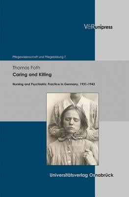 Caring and Killing: Nursing and Psychiatric Practice in Germany, 1931-1943 by Foth, Thomas