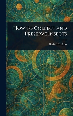 How to Collect and Preserve Insects by Ross, Herbert H. (Herbert Holdsworth)