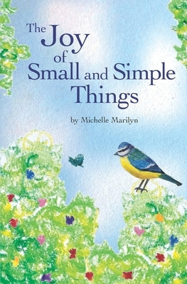 The Joy of Small and Simple Things by Marilyn, Michelle