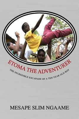 Etoma the Adventurer: The Incredible Escapade of a Ten Year Old Boy by Ngaame, Mesape Slim