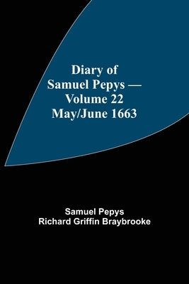 Diary Of Samuel Pepys - Volume 22: May/June 1663 by Pepys Richard Griffin Braybrooke, Samuel