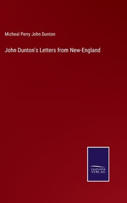 John Dunton's Letters from New-England by John Dunton, Micheal Perry