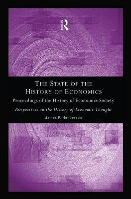 The State of the History of Economics: Proceedings of the History of Economics Society by Henderson, James P.