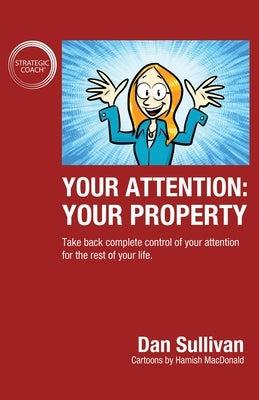 Your Attention: Your Property: Your Property: Take back complete control of your attention for the rest of your life. by Sullivan, Dan