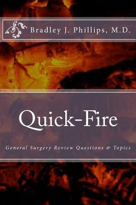 Quick-Fire: General Surgery Review Questions & Topics by Phillips M. D., Bradley J.