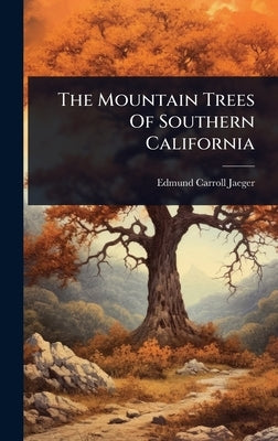 The Mountain Trees Of Southern California by Jaeger, Edmund Carroll