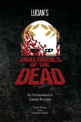 Lucian's Dialogues of the Dead: An Intermediate Greek Reader: Greek Text with Running Vocabulary and Commentary by Hayes, Edgar Evan