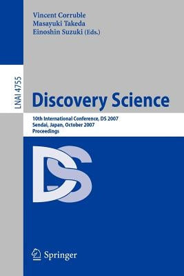 Discovery Science: 10th International Conference, DS 2007 Sendai, Japan, October 1-4, 2007. Proceedings by Corruble, Vincent