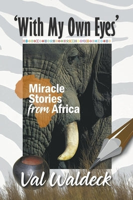 With My Own Eyes: Miracle Stories from Africa by Waldeck, Val