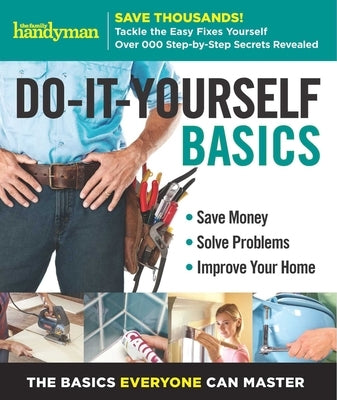 Family Handyman Do-It-Yourself Basics Volume 2: Save Money, Solve Problems, Improve Your Home by Editors of Family Handyman, Editors Of F