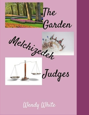 The Garden, Melchizedek, & Judges: Bible Study by White, Wendy
