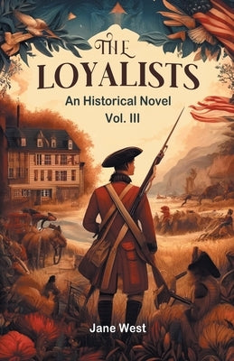 The loyalists An Historical Novel Vol. III by West, Jane