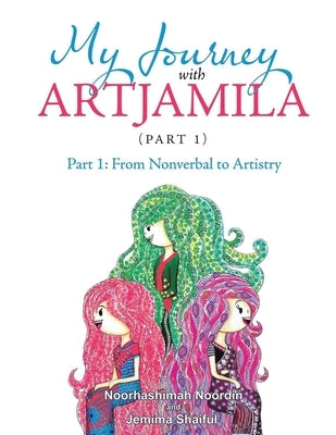 My Journey with Artjamila (Part 1): Part 1: from Nonverbal to Artistry (New Edition) by Noordin, Noorhashimah