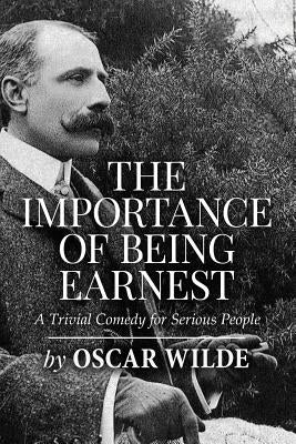 The Importance of Being Earnest: A Trivial Comedy for Serious People by Wilde, Oscar