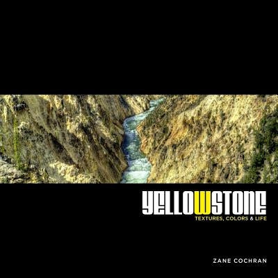 Yellowstone: Textures, Colors & Life by Cochran, Zane R.