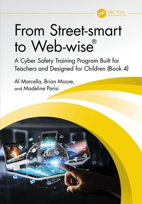 From Street-smart to Web-wise(R): A Cyber Safety Training Program Built for Teachers and Designed for Children (Book 4) by Marcella, Al