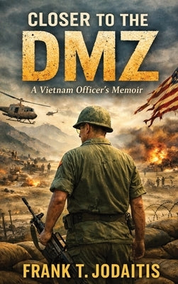 Closer to the DMZ: A Vietnam Officer's Memoir (Revised Edition) by Jodaitis, Frank T.